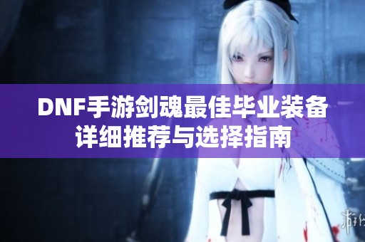 DNF手游剑魂最佳毕业装备详细推荐与选择指南