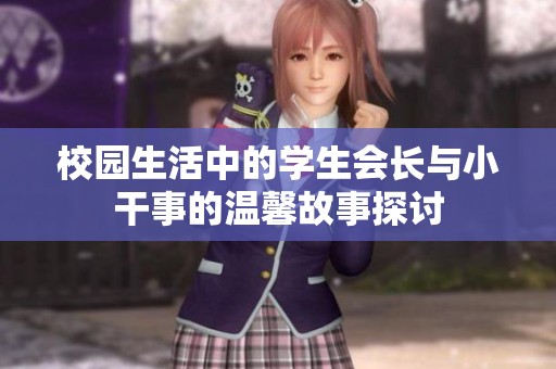 校园生活中的学生会长与小干事的温馨故事探讨