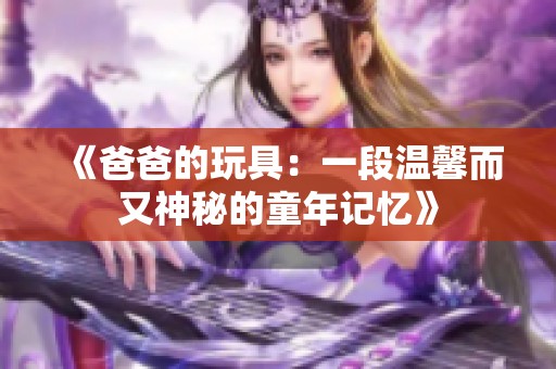 《爸爸的玩具：一段温馨而又神秘的童年记忆》