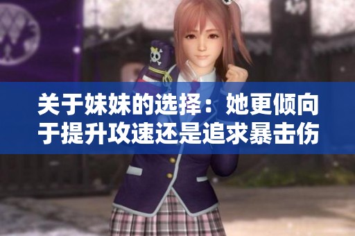 关于妹妹的选择：她更倾向于提升攻速还是追求暴击伤害呢