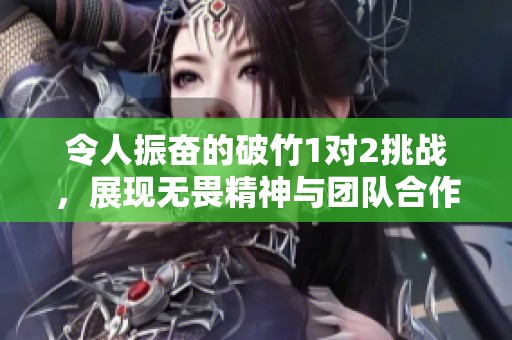 令人振奋的破竹1对2挑战，展现无畏精神与团队合作！