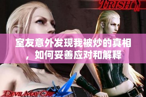 室友意外发现我被炒的真相，如何妥善应对和解释