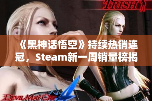 《黑神话悟空》持续热销连冠，Steam新一周销量榜揭晓