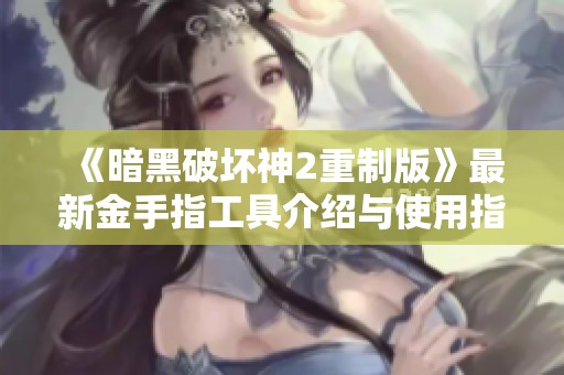 《暗黑破坏神2重制版》最新金手指工具介绍与使用指南