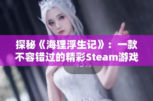 探秘《海狸浮生记》：一款不容错过的精彩Steam游戏评测