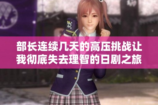 部长连续几天的高压挑战让我彻底失去理智的日剧之旅