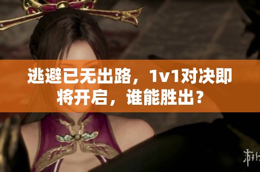 逃避已无出路，1v1对决即将开启，谁能胜出？