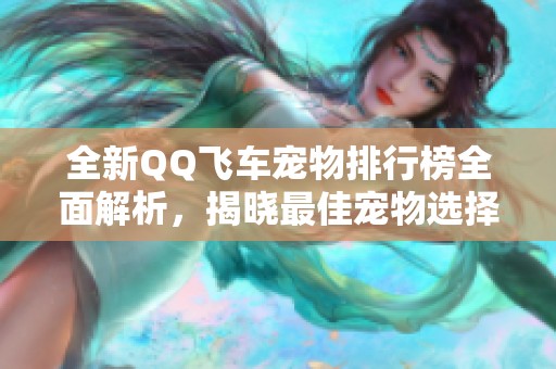 全新QQ飞车宠物排行榜全面解析，揭晓最佳宠物选择!