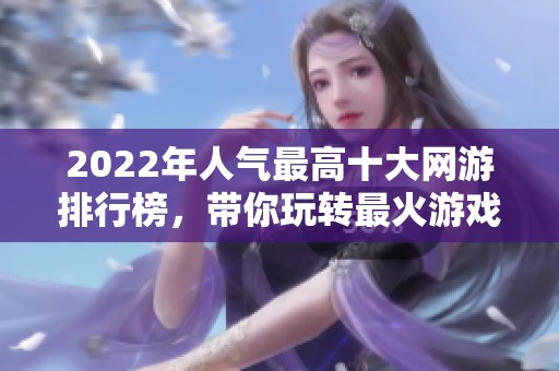 2022年人气最高十大网游排行榜，带你玩转最火游戏揭秘