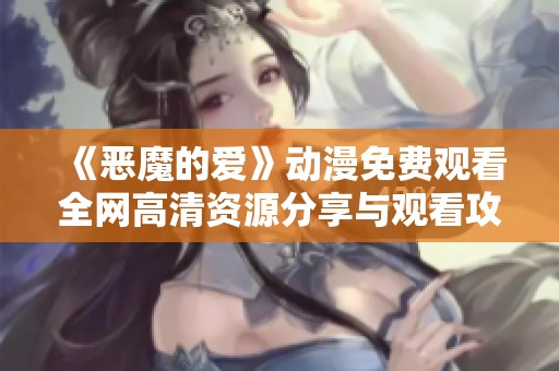 《恶魔的爱》动漫免费观看全网高清资源分享与观看攻略