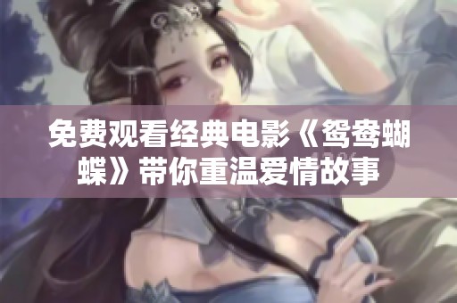 免费观看经典电影《鸳鸯蝴蝶》带你重温爱情故事