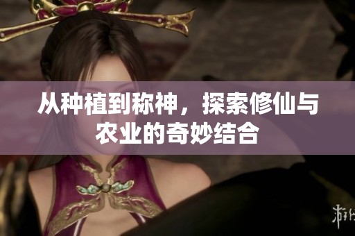 从种植到称神，探索修仙与农业的奇妙结合