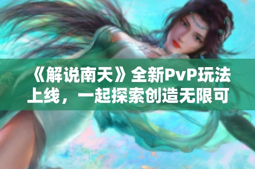 《解说南天》全新PvP玩法上线，一起探索创造无限可能的星球!