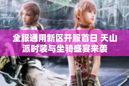 全服通用新区开服首日 天山派时装与坐骑盛宴来袭