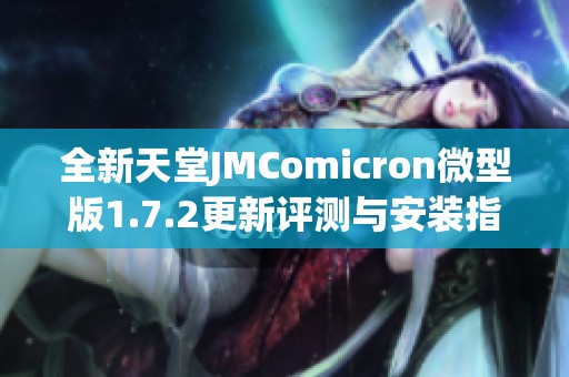 全新天堂JMComicron微型版1.7.2更新评测与安装指南