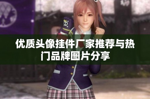 优质头像挂件厂家推荐与热门品牌图片分享