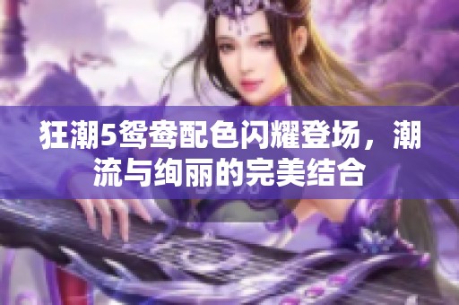 狂潮5鸳鸯配色闪耀登场，潮流与绚丽的完美结合