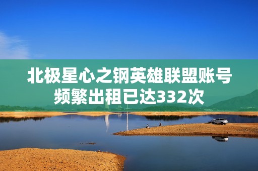 北极星心之钢英雄联盟账号频繁出租已达332次