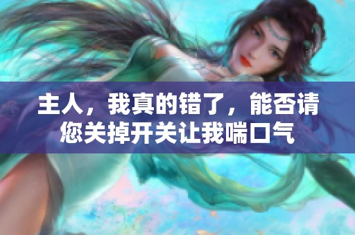 主人，我真的错了，能否请您关掉开关让我喘口气