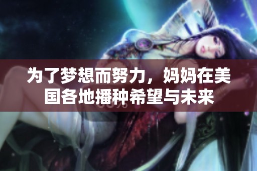 为了梦想而努力，妈妈在美国各地播种希望与未来