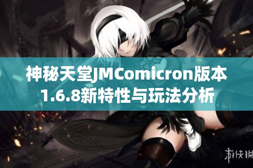 神秘天堂JMComicron版本1.6.8新特性与玩法分析