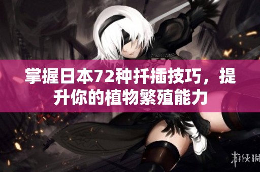 掌握日本72种扦插技巧，提升你的植物繁殖能力