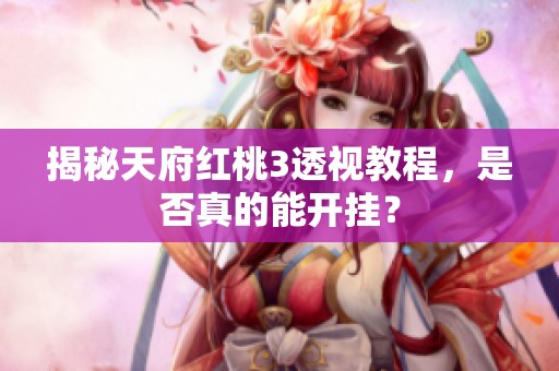 揭秘天府红桃3透视教程，是否真的能开挂？