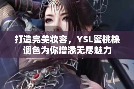 打造完美妆容，YSL蜜桃棕调色为你增添无尽魅力