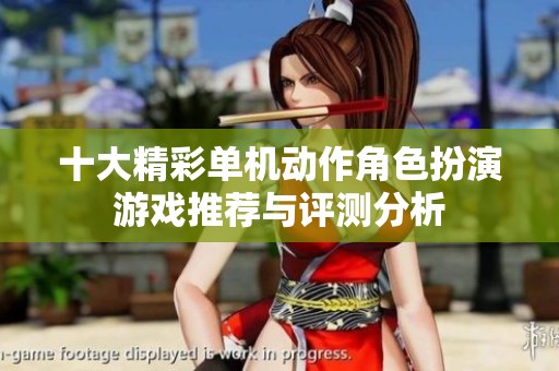 十大精彩单机动作角色扮演游戏推荐与评测分析