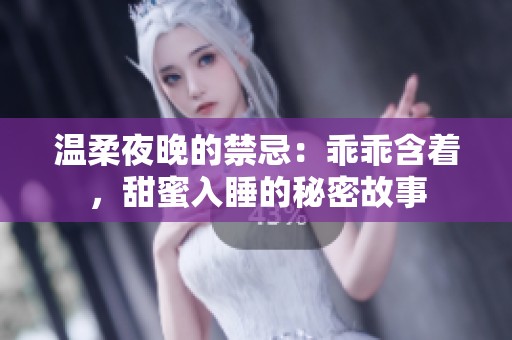 温柔夜晚的禁忌：乖乖含着，甜蜜入睡的秘密故事