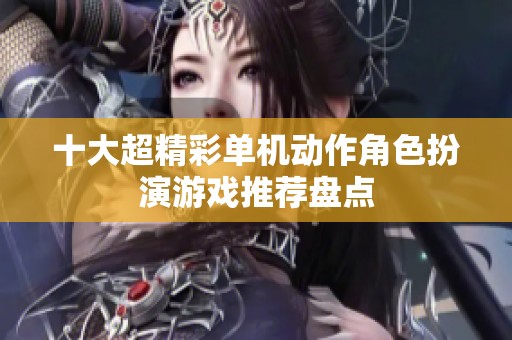 十大超精彩单机动作角色扮演游戏推荐盘点