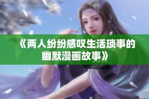 《两人纷纷感叹生活琐事的幽默漫画故事》