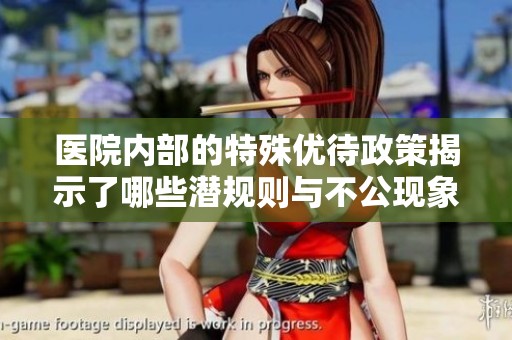 医院内部的特殊优待政策揭示了哪些潜规则与不公现象