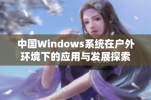 中国Windows系统在户外环境下的应用与发展探索
