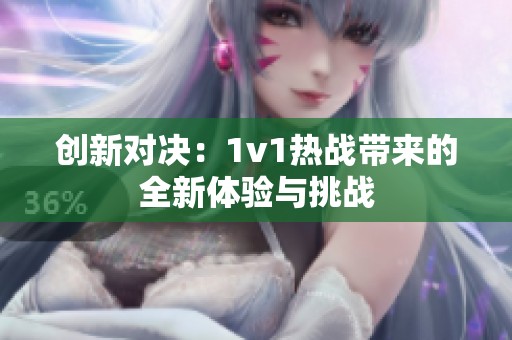 创新对决：1v1热战带来的全新体验与挑战