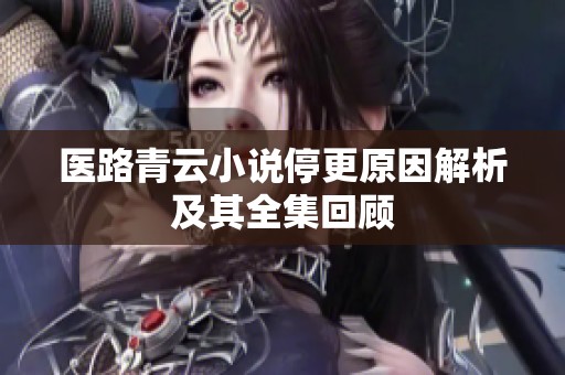 医路青云小说停更原因解析及其全集回顾