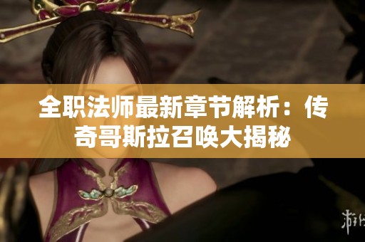 全职法师最新章节解析：传奇哥斯拉召唤大揭秘