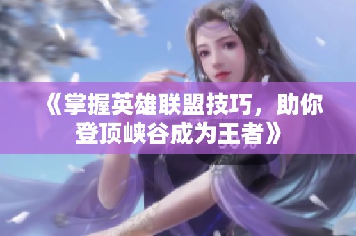 《掌握英雄联盟技巧，助你登顶峡谷成为王者》