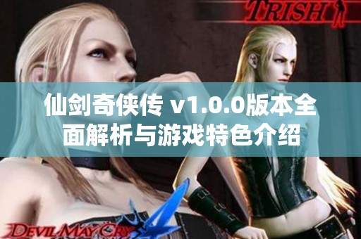 仙剑奇侠传 v1.0.0版本全面解析与游戏特色介绍