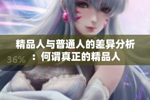 精品人与普通人的差异分析：何谓真正的精品人