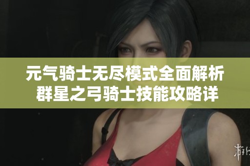 元气骑士无尽模式全面解析 群星之弓骑士技能攻略详解