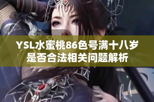 YSL水蜜桃86色号满十八岁是否合法相关问题解析