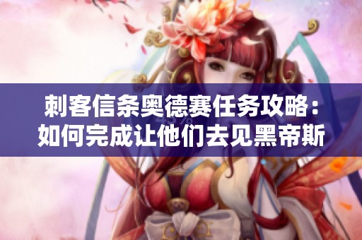 刺客信条奥德赛任务攻略：如何完成让他们去见黑帝斯使命