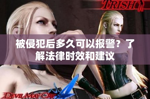 被侵犯后多久可以报警？了解法律时效和建议