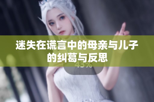迷失在谎言中的母亲与儿子的纠葛与反思