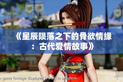 《星辰陨落之下的骨欲情缘：古代爱情故事》