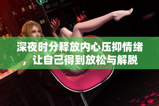 深夜时分释放内心压抑情绪，让自己得到放松与解脱