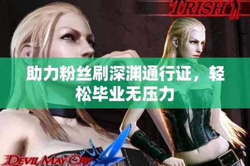 助力粉丝刷深渊通行证，轻松毕业无压力