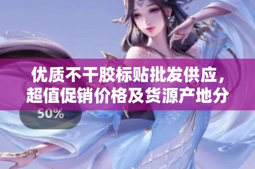 优质不干胶标贴批发供应，超值促销价格及货源产地分析