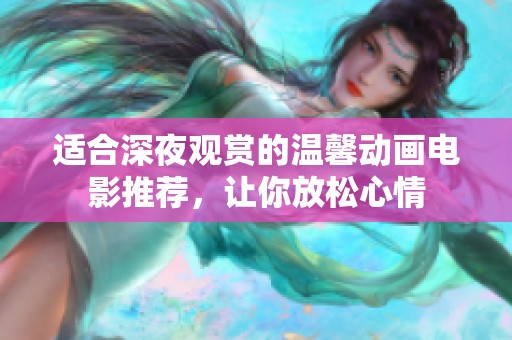 适合深夜观赏的温馨动画电影推荐，让你放松心情